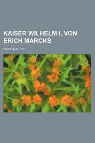 Cover of Kaiser Wilhelm I, Von Erich Marcks