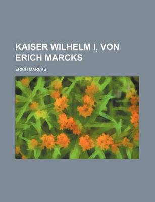 Book cover for Kaiser Wilhelm I, Von Erich Marcks