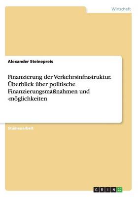 Book cover for Finanzierung der Verkehrsinfrastruktur. Überblick über politische Finanzierungsmaßnahmen und -möglichkeiten