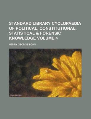 Book cover for Standard Library Cyclopaedia of Political, Constitutional, Statistical & Forensic Knowledge Volume 4