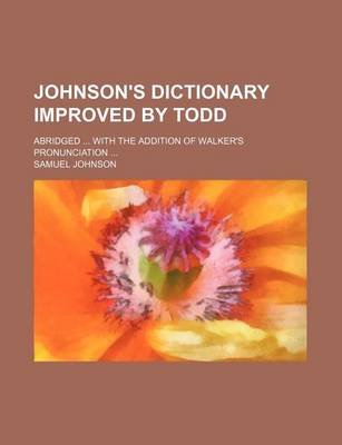 Book cover for Johnson's Dictionary Improved by Todd; Abridged ... with the Addition of Walker's Pronunciation ...