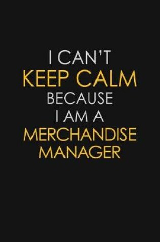 Cover of I Can't Keep Calm Because I Am A Merchandise Manager