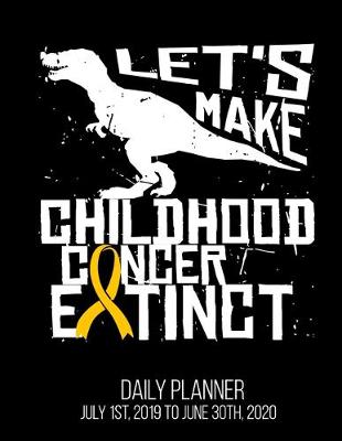 Book cover for Let's Make Childhood Cancer Extinct Daily Planner July 1st, 2019 To June 30th, 2020