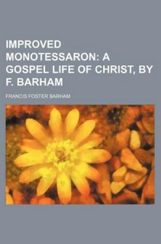 Cover of Improved Monotessaron; A Gospel Life of Christ, by F. Barham