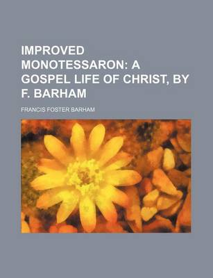 Book cover for Improved Monotessaron; A Gospel Life of Christ, by F. Barham