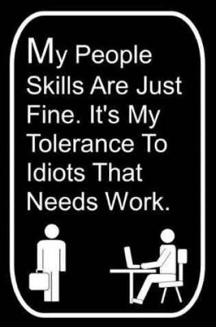 Cover of My People Skills Are Just Fine It's My Tolerance To Idiots That Needs Work