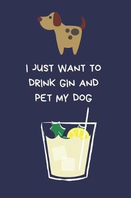 Book cover for I Just Want To Drink Gin And Pet My Dog