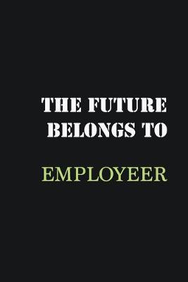 Book cover for The Future belongs to Employeer