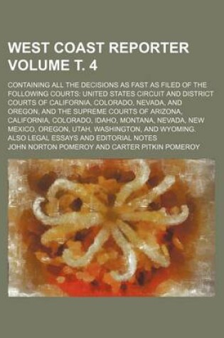 Cover of West Coast Reporter Volume . 4; Containing All the Decisions as Fast as Filed of the Following Courts United States Circuit and District Courts of California, Colorado, Nevada, and Oregon, and the Supreme Courts of Arizona, California, Colorado, Idaho,