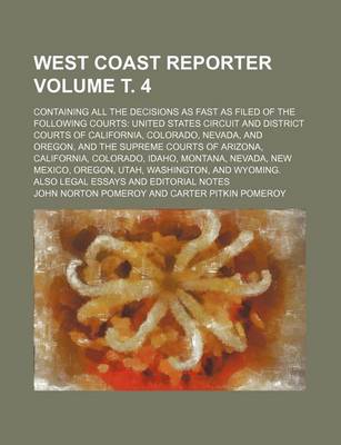 Book cover for West Coast Reporter Volume . 4; Containing All the Decisions as Fast as Filed of the Following Courts United States Circuit and District Courts of California, Colorado, Nevada, and Oregon, and the Supreme Courts of Arizona, California, Colorado, Idaho,