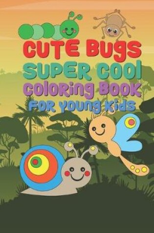 Cover of Cute Bugs Super Cool Coloring Book For Young Kids