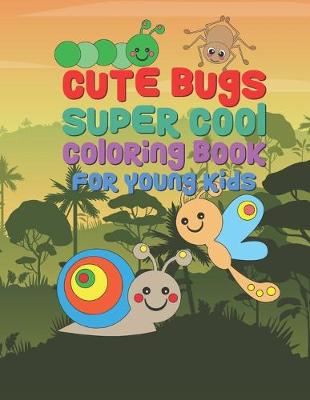 Book cover for Cute Bugs Super Cool Coloring Book For Young Kids