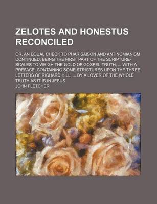 Book cover for Zelotes and Honestus Reconciled; Or, an Equal Check to Pharisaison and Antinomianism Continued Being the First Part of the Scripture-Scales to Weigh T