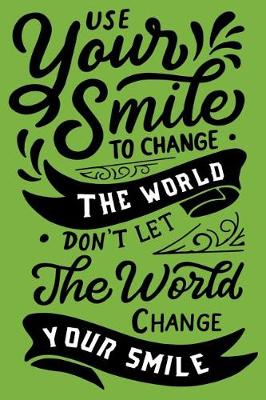 Book cover for Use yours smile To change The World Don't Let The World Change Your Smile