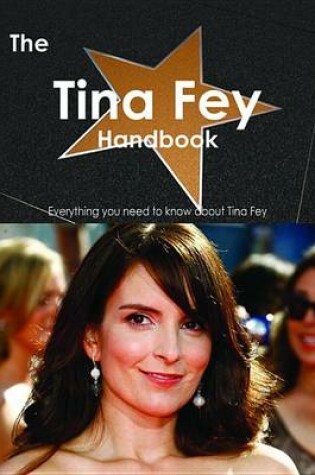 Cover of The Tina Fey Handbook - Everything You Need to Know about Tina Fey