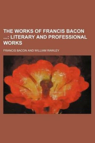 Cover of The Works of Francis Bacon (Volume 12); Literary and Professional Works