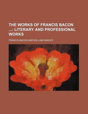 Book cover for The Works of Francis Bacon (Volume 12); Literary and Professional Works