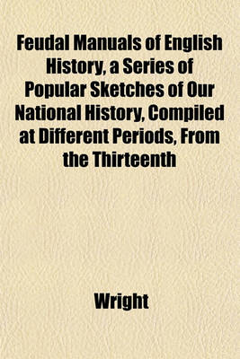 Book cover for Feudal Manuals of English History, a Series of Popular Sketches of Our National History, Compiled at Different Periods, from the Thirteenth