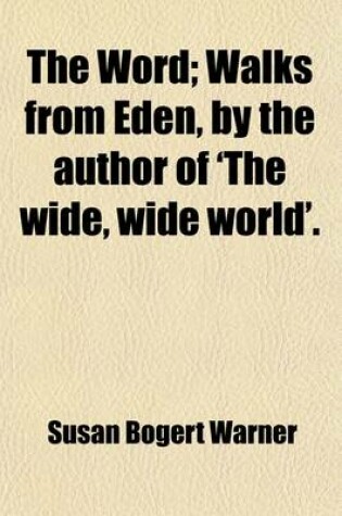 Cover of The Word; Walks from Eden, by the Author of 'The Wide, Wide World' Walks from Eden, by the Author of 'The Wide, Wide World'.