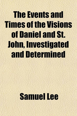 Book cover for The Events and Times of the Visions of Daniel and St. John, Investigated and Determined