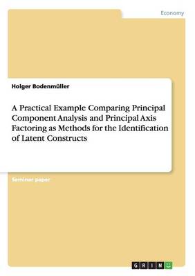 Book cover for A Practical Example Comparing Principal Component Analysis and Principal Axis Factoring as Methods for the Identification of Latent Constructs
