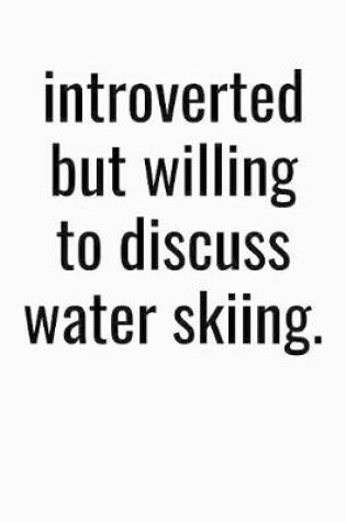 Cover of Introverted But Willing To Discuss Water Skiing