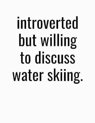 Book cover for Introverted But Willing To Discuss Water Skiing