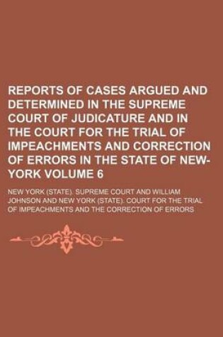 Cover of Reports of Cases Argued and Determined in the Supreme Court of Judicature and in the Court for the Trial of Impeachments and Correction of Errors in the State of New-York Volume 6