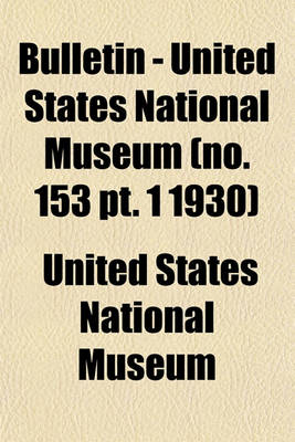 Book cover for Bulletin - United States National Museum (No. 153 PT. 1 1930)