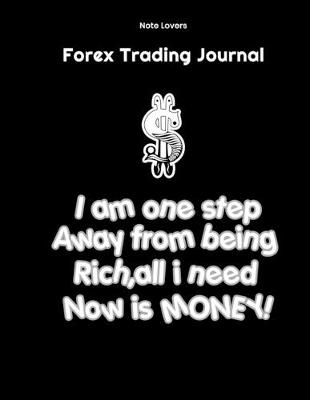 Book cover for I am one step away from being rich, all I need now is Money! - Forex Trading Journal