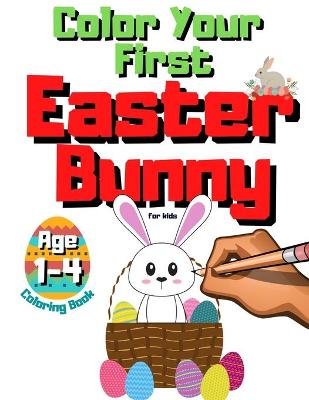 Book cover for Color Your First Easter Bunny - Coloring Book For Kids Ages 1-4