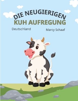 Book cover for Die Neugierigen Kuh Aufregung (The Curious Cow Commotion)German