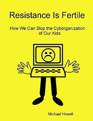 Book cover for Resistance Is Fertile: How We Can Stop the Cyborganization of Our Kids