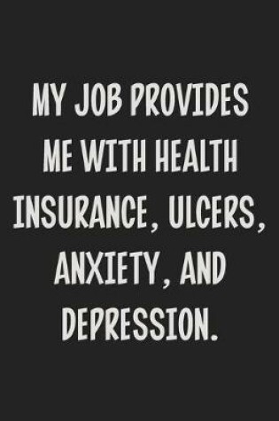 Cover of My Job Provides Me With Health Insurance, Ulcers, Anxiety, and Depression.