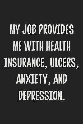 Book cover for My Job Provides Me With Health Insurance, Ulcers, Anxiety, and Depression.