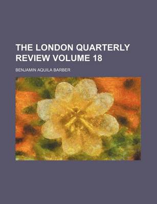 Book cover for The London Quarterly Review Volume 18