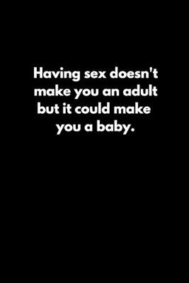 Book cover for Having sex doesn't make you an adult. but it could make you a baby.