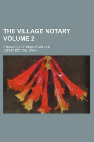 Cover of The Village Notary; A Romance of Hungarian Life Volume 2