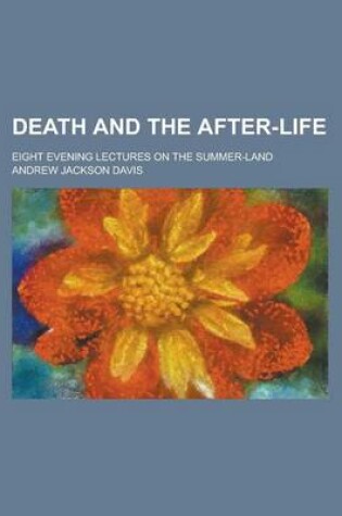 Cover of Death and the After-Life; Eight Evening Lectures on the Summer-Land