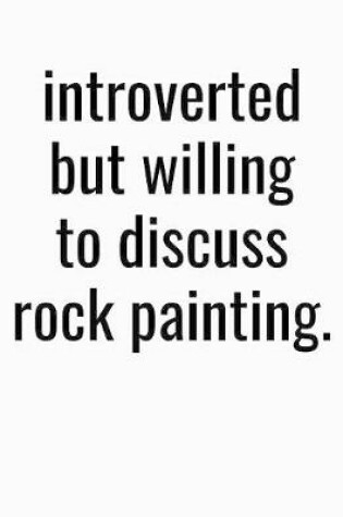 Cover of Introverted But Willing To Discuss Rock Painting