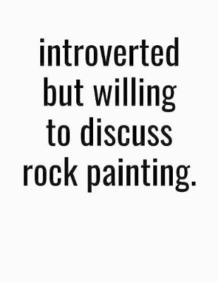 Book cover for Introverted But Willing To Discuss Rock Painting