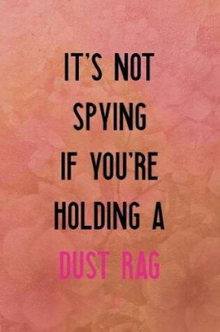Cover of It's not spying if you're holding a dust rag