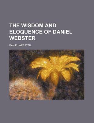 Book cover for The Wisdom and Eloquence of Daniel Webster