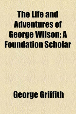 Cover of The Life and Adventures of George Wilson; A Foundation Scholar