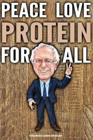 Cover of Funny Bernie Sanders Gift Journal Peace Love Protein For All