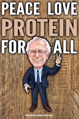 Book cover for Funny Bernie Sanders Gift Journal Peace Love Protein For All