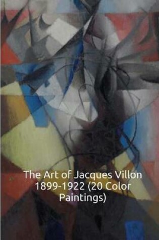 Cover of The Art of Jacques Villon 1899-1922 (20 Color Paintings)