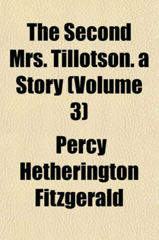 Cover of The Second Mrs. Tillotson. a Story (Volume 3)