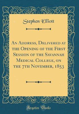 Book cover for An Address, Delivered at the Opening of the First Session of the Savannah Medical College, on the 7th November, 1853 (Classic Reprint)