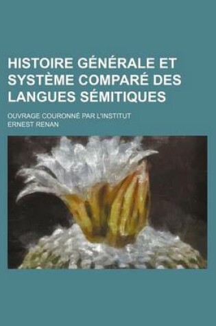 Cover of Histoire Generale Et Systeme Compare Des Langues Semitiques; Ouvrage Couronne Par L'Institut